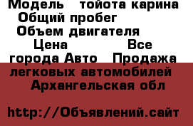  › Модель ­ тойота карина › Общий пробег ­ 316 000 › Объем двигателя ­ 2 › Цена ­ 85 000 - Все города Авто » Продажа легковых автомобилей   . Архангельская обл.